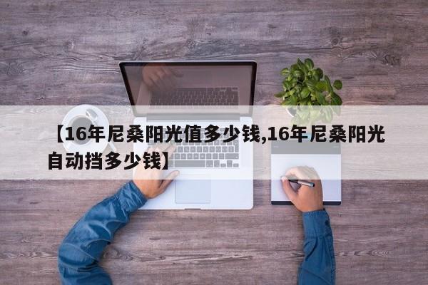 【16年尼桑阳光值多少钱,16年尼桑阳光自动挡多少钱】