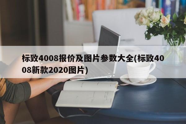 标致4008报价及图片参数大全(标致4008新款2020图片)