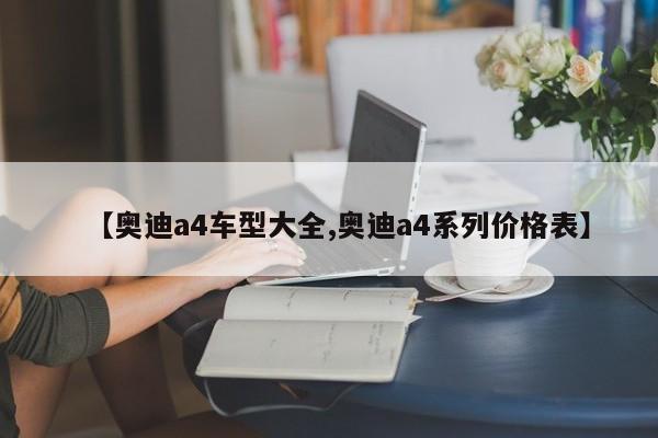 【奥迪a4车型大全,奥迪a4系列价格表】