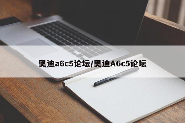 奥迪a6c5论坛/奥迪A6c5论坛