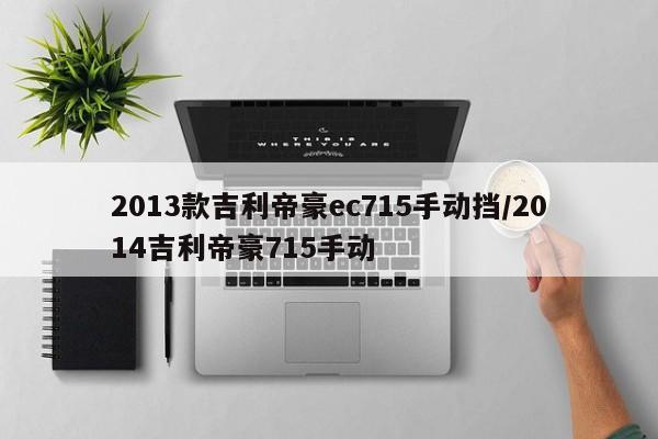 2013款吉利帝豪ec715手动挡/2014吉利帝豪715手动