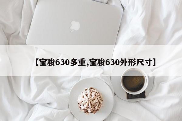 【宝骏630多重,宝骏630外形尺寸】