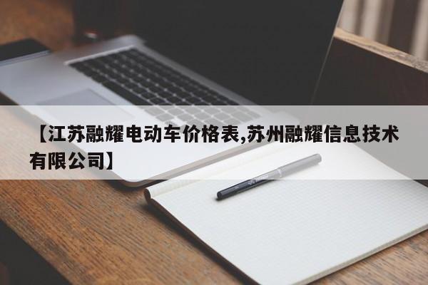 【江苏融耀电动车价格表,苏州融耀信息技术有限公司】